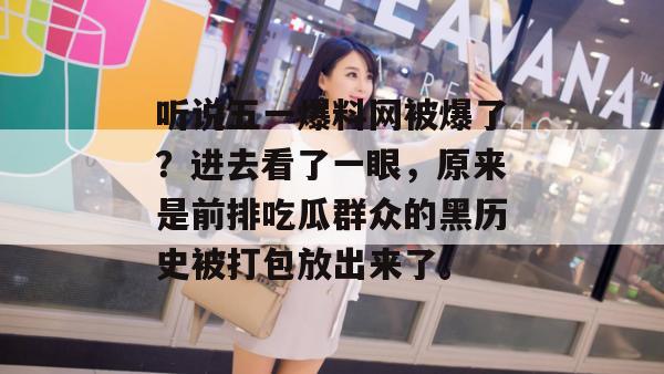 听说五一爆料网被爆了？进去看了一眼，原来是前排吃瓜群众的黑历史被打包放出来了。